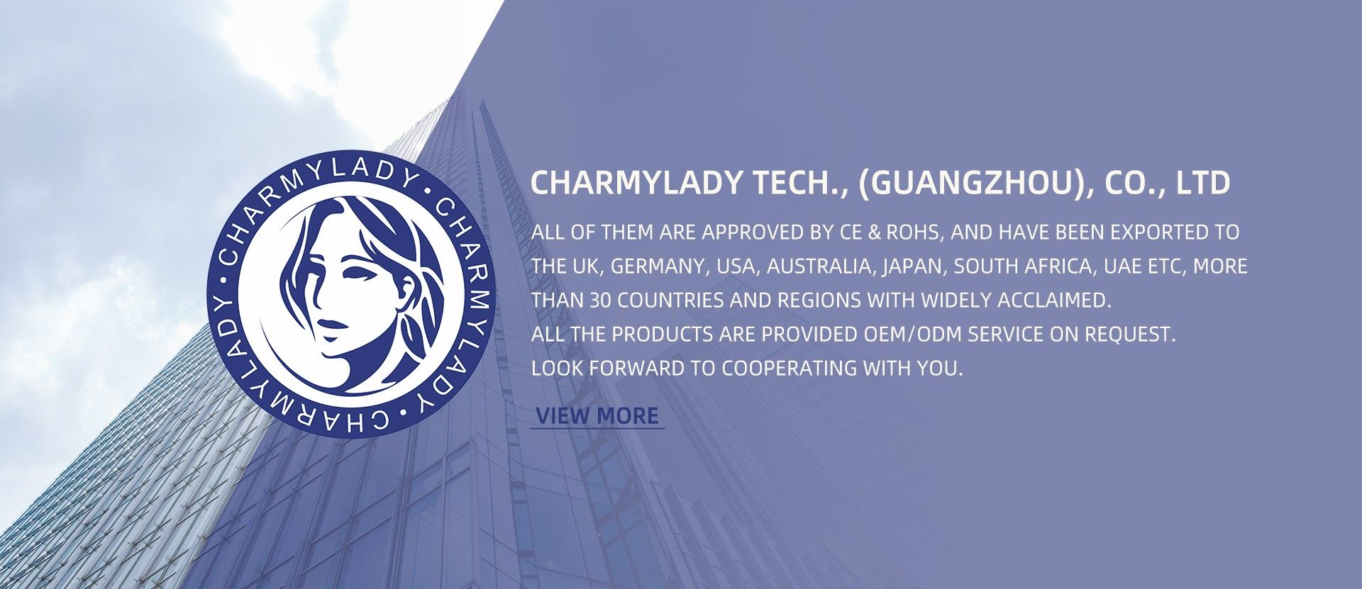 CharmyLady Tech., (Guangzhou), Co., Ltd is specializing in the production and sales of a wide range of beauty equipment. Our products are used in skin rejuvenation, weight loss, hair removal machine and shock wave system. All of them are approved by CE & ROHS, and have been exported to the UK, Germany, USA, Australia, Japan, South Africa, UAE etc, more than 30 countries and regions with widely acclaimed.